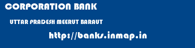 CORPORATION BANK  UTTAR PRADESH MEERUT BARAUT   banks information 